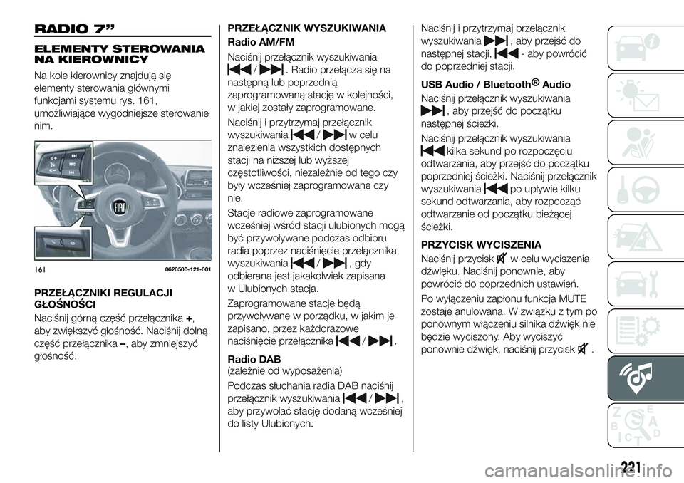 FIAT 124 SPIDER 2019 Instrukcja obsługi (in Polish) RADIO 7”
ELEMENTY STEROWANIA
NA KIEROWNICY
Na kole kierownicy znajdują się
elementy sterowania głównymi
funkcjami systemu rys. 161,
umożliwiające wygodniejsze sterowanie
nim.
PRZEŁĄCZNIKI RE FIAT 124 SPIDER 2019 Instrukcja obsługi (in Polish) RADIO 7”
ELEMENTY STEROWANIA
NA KIEROWNICY
Na kole kierownicy znajdują się
elementy sterowania głównymi
funkcjami systemu rys. 161,
umożliwiające wygodniejsze sterowanie
nim.
PRZEŁĄCZNIKI RE