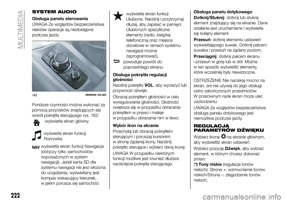 FIAT 124 SPIDER 2019  Instrukcja obsługi (in Polish) SYSTEM AUDIO
Obsługa panelu sterowania
UWAGA Ze względów bezpieczeństwa
niektóre operacje są niedostępne
podczas jazdy.
Poniższe czynności można wykonać za
pomocą przycisków znajdujących