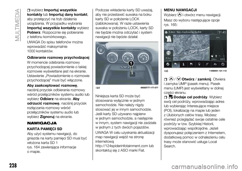 FIAT 124 SPIDER 2019 Instrukcja obsługi (in Polish) wybierzImportuj wszystkie
kontaktylubImportuj dany kontakt,
aby przełączyć na tryb działania
urządzenia. W przypadku wybrania
Importuj wszystkie kontaktywybierz
Pobierz. Rozpocznie się pobierani FIAT 124 SPIDER 2019 Instrukcja obsługi (in Polish) wybierzImportuj wszystkie
kontaktylubImportuj dany kontakt,
aby przełączyć na tryb działania
urządzenia. W przypadku wybrania
Importuj wszystkie kontaktywybierz
Pobierz. Rozpocznie się pobierani