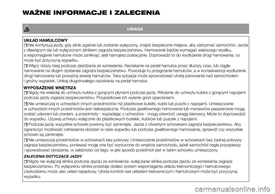 FIAT 124 SPIDER 2019 Instrukcja obsługi (in Polish) WAŻNE INFORMACJE I ZALECENIA
UWAGA
UKŁAD HAMULCOWYNie kontynuuj jazdy, gdy silnik zgaśnie lub zostanie wyłączony, znajdź bezpieczne miejsce, aby zatrzymać samochód. Jazda
z dławiącym się lu FIAT 124 SPIDER 2019 Instrukcja obsługi (in Polish) WAŻNE INFORMACJE I ZALECENIA
UWAGA
UKŁAD HAMULCOWYNie kontynuuj jazdy, gdy silnik zgaśnie lub zostanie wyłączony, znajdź bezpieczne miejsce, aby zatrzymać samochód. Jazda
z dławiącym się lu