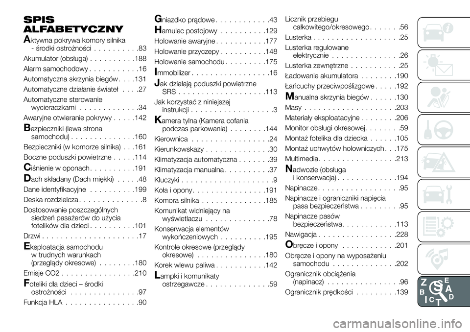 FIAT 124 SPIDER 2019  Instrukcja obsługi (in Polish) SPIS
ALFABETYCZNY
Aktywna pokrywa komory silnika
- środki ostrożności..........83
Akumulator (obsługa)..........188
Alarm samochodowy...........16
Automatyczna skrzynia biegów. . . .131
Automatyc