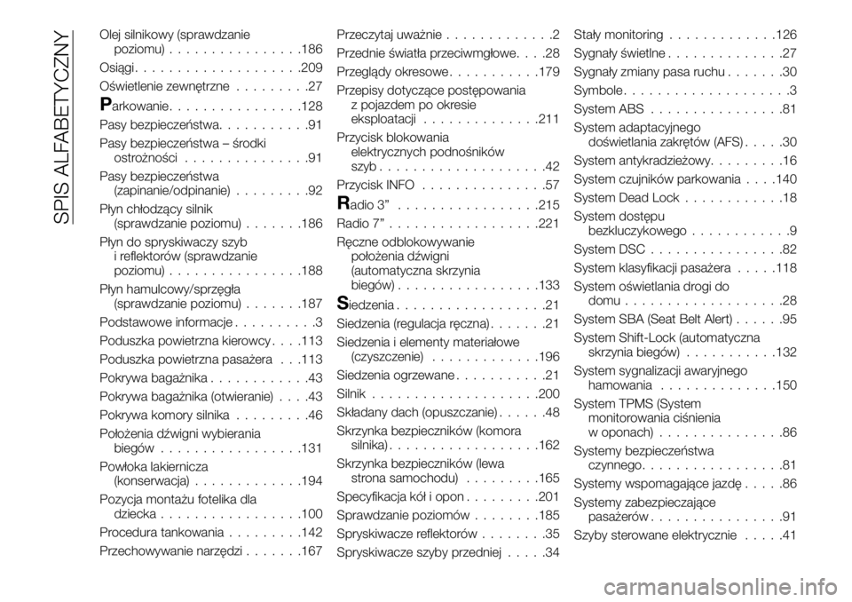 FIAT 124 SPIDER 2019  Instrukcja obsługi (in Polish) Olej silnikowy (sprawdzanie
poziomu)................186
Osiągi....................209
Oświetlenie zewnętrzne.........27
Parkowanie................128
Pasy bezpieczeństwa...........91
Pasy bezpiecz