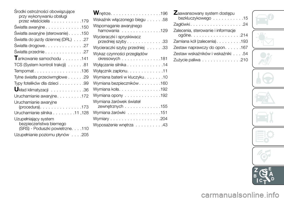 FIAT 124 SPIDER 2019  Instrukcja obsługi (in Polish) Środki ostrożności obowiązujące
przy wykonywaniu obsługi
przez właściciela...........179
Światła awaryjne.............150
Światła awaryjne (sterowanie).....150
Światła do jazdy dziennej 