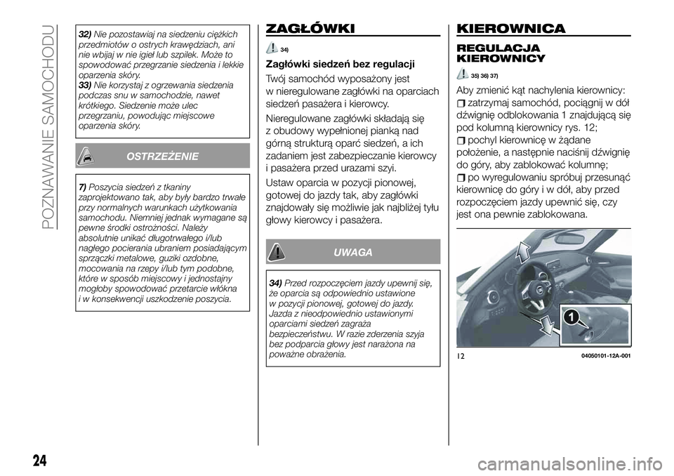 FIAT 124 SPIDER 2021  Instrukcja obsługi (in Polish) 32)Nie pozostawiaj na siedzeniu ciężkich
przedmiotów o ostrych krawędziach, ani
nie wbijaj w nie igieł lub szpilek. Może to
spowodować przegrzanie siedzenia i lekkie
oparzenia skóry.
33)Nie ko