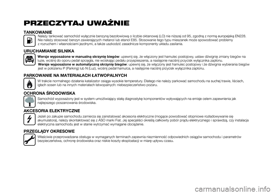 FIAT 124 SPIDER 2021 Instrukcja obsługi (in Polish) PRZECZYTAJ UWAŻNIE
TANKOWANIENależy tankować samochód wyłącznie benzyną bezołowiową o liczbie oktanowej (LO) nie niższej od 95, zgodną z normą europejską EN228.
Nie należy stosować benz FIAT 124 SPIDER 2021 Instrukcja obsługi (in Polish) PRZECZYTAJ UWAŻNIE
TANKOWANIENależy tankować samochód wyłącznie benzyną bezołowiową o liczbie oktanowej (LO) nie niższej od 95, zgodną z normą europejską EN228.
Nie należy stosować benz