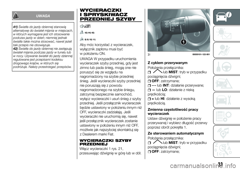 FIAT 124 SPIDER 2021  Instrukcja obsługi (in Polish) UWAGA
41)Światła do jazdy dziennej stanowią
alternatywę do świateł mijania w miejscach,
w których wymagane jest ich stosowanie
podczas jazdy w dzień; niemniej jednak
światła takie można sto