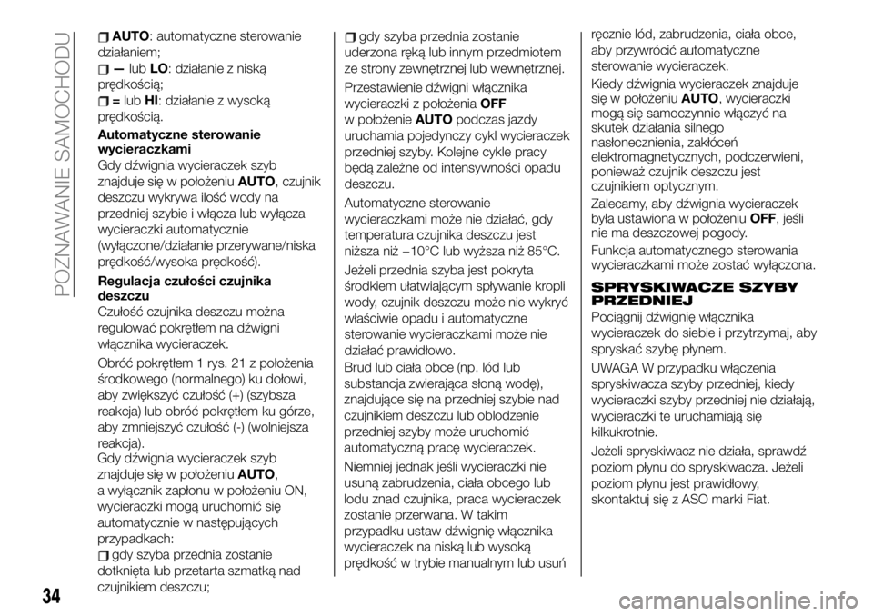 FIAT 124 SPIDER 2019 Instrukcja obsługi (in Polish) AUTO: automatyczne sterowanie
działaniem;
—lubLO: działanie z niską
prędkością;
=lubHI: działanie z wysoką
prędkością.
Automatyczne sterowanie
wycieraczkami
Gdy dźwignia wycieraczek szyb FIAT 124 SPIDER 2019 Instrukcja obsługi (in Polish) AUTO: automatyczne sterowanie
działaniem;
—lubLO: działanie z niską
prędkością;
=lubHI: działanie z wysoką
prędkością.
Automatyczne sterowanie
wycieraczkami
Gdy dźwignia wycieraczek szyb