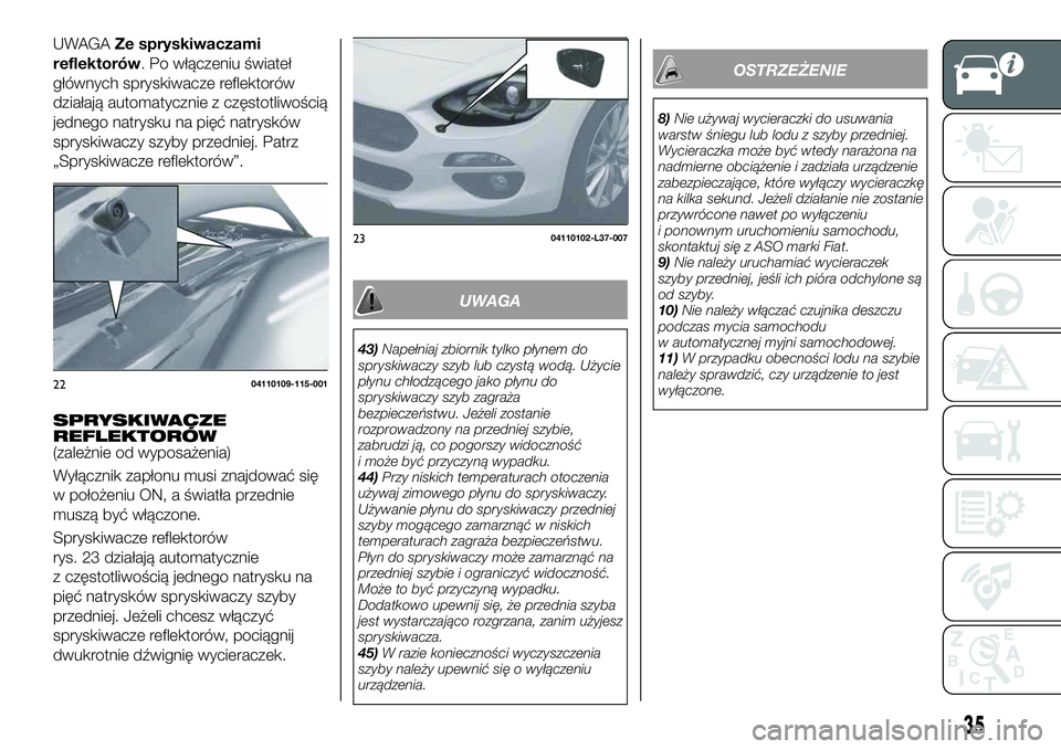 FIAT 124 SPIDER 2019 Instrukcja obsługi (in Polish) UWAGAZe spryskiwaczami
reflektorów. Po włączeniu świateł
głównych spryskiwacze reflektorów
działają automatycznie z częstotliwością
jednego natrysku na pięć natrysków
spryskiwaczy szyb FIAT 124 SPIDER 2019 Instrukcja obsługi (in Polish) UWAGAZe spryskiwaczami
reflektorów. Po włączeniu świateł
głównych spryskiwacze reflektorów
działają automatycznie z częstotliwością
jednego natrysku na pięć natrysków
spryskiwaczy szyb