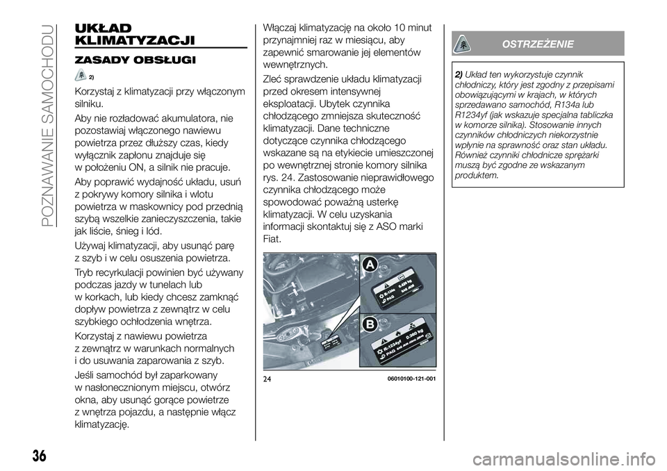 FIAT 124 SPIDER 2019  Instrukcja obsługi (in Polish) UKŁAD
KLIMATYZACJI
ZASADY OBSŁUGI
2)
Korzystaj z klimatyzacji przy włączonym
silniku.
Aby nie rozładować akumulatora, nie
pozostawiaj włączonego nawiewu
powietrza przez dłuższy czas, kiedy
w
