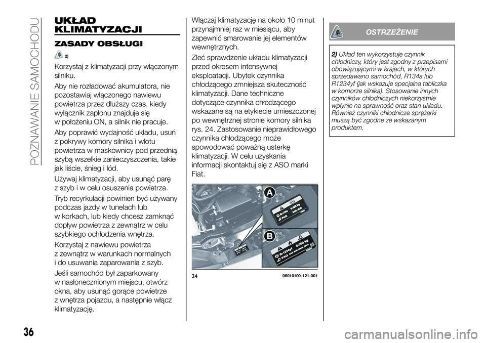 FIAT 124 SPIDER 2019 Instrukcja obsługi (in Polish) UKŁAD
KLIMATYZACJI
ZASADY OBSŁUGI
2)
Korzystaj z klimatyzacji przy włączonym
silniku.
Aby nie rozładować akumulatora, nie
pozostawiaj włączonego nawiewu
powietrza przez dłuższy czas, kiedy
w FIAT 124 SPIDER 2019 Instrukcja obsługi (in Polish) UKŁAD
KLIMATYZACJI
ZASADY OBSŁUGI
2)
Korzystaj z klimatyzacji przy włączonym
silniku.
Aby nie rozładować akumulatora, nie
pozostawiaj włączonego nawiewu
powietrza przez dłuższy czas, kiedy
w