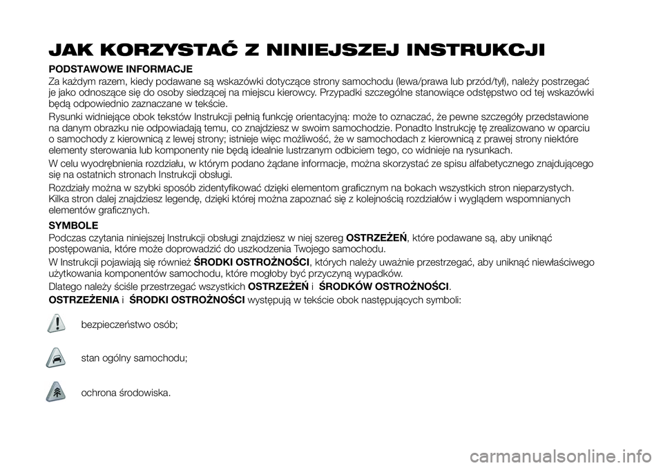 FIAT 124 SPIDER 2021 Instrukcja obsługi (in Polish) JAK KORZYSTAĆ Z NINIEJSZEJ INSTRUKCJI
PODSTAWOWE INFORMACJE
Za każdym razem, kiedy podawane są wskazówki dotyczące strony samochodu (lewa/prawa lub przód/tył), należy postrzegać
je jako odnos FIAT 124 SPIDER 2021 Instrukcja obsługi (in Polish) JAK KORZYSTAĆ Z NINIEJSZEJ INSTRUKCJI
PODSTAWOWE INFORMACJE
Za każdym razem, kiedy podawane są wskazówki dotyczące strony samochodu (lewa/prawa lub przód/tył), należy postrzegać
je jako odnos