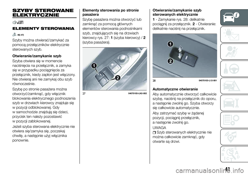 FIAT 124 SPIDER 2020 Instrukcja obsługi (in Polish) SZYBY STEROWANE
ELEKTRYCZNIE
ELEMENTY STEROWANIA
46) 47)
Szyby można otwierać/zamykać za
pomocą przełączników elektrycznie
sterowanych szyb.
Otwieranie/zamykanie szyb
Szyba otwiera się w momen FIAT 124 SPIDER 2020 Instrukcja obsługi (in Polish) SZYBY STEROWANE
ELEKTRYCZNIE
ELEMENTY STEROWANIA
46) 47)
Szyby można otwierać/zamykać za
pomocą przełączników elektrycznie
sterowanych szyb.
Otwieranie/zamykanie szyb
Szyba otwiera się w momen