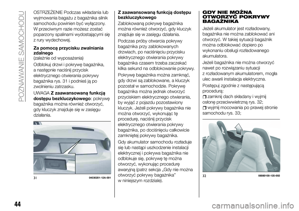 FIAT 124 SPIDER 2020 Instrukcja obsługi (in Polish) OSTRZEŻENIE Podczas wkładania lub
wyjmowania bagażu z bagażnika silnik
samochodu powinien być wyłączony.
W przeciwnym razie możesz zostać
poparzony spalinami wydostającymi się
z rury wydech FIAT 124 SPIDER 2020 Instrukcja obsługi (in Polish) OSTRZEŻENIE Podczas wkładania lub
wyjmowania bagażu z bagażnika silnik
samochodu powinien być wyłączony.
W przeciwnym razie możesz zostać
poparzony spalinami wydostającymi się
z rury wydech
