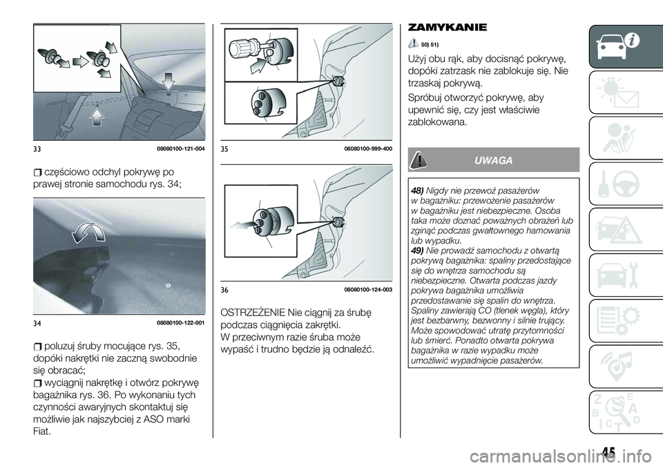 FIAT 124 SPIDER 2019  Instrukcja obsługi (in Polish) częściowo odchyl pokrywę po
prawej stronie samochodu rys. 34;
poluzuj śruby mocujące rys. 35,
dopóki nakrętki nie zaczną swobodnie
się obracać;
wyciągnij nakrętkę i otwórz pokrywę
baga�