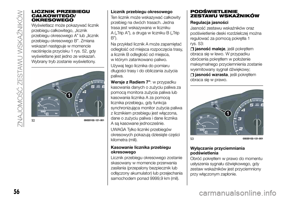 FIAT 124 SPIDER 2019 Instrukcja obsługi (in Polish) LICZNIK PRZEBIEGU
CAŁKOWITEGO/
OKRESOWEGO
Wyświetlacz może pokazywać licznik
przebiegu całkowitego, „licznik
przebiegu okresowego A” lub „licznik
przebiegu okresowego B”. Zmiana
wskazań FIAT 124 SPIDER 2019 Instrukcja obsługi (in Polish) LICZNIK PRZEBIEGU
CAŁKOWITEGO/
OKRESOWEGO
Wyświetlacz może pokazywać licznik
przebiegu całkowitego, „licznik
przebiegu okresowego A” lub „licznik
przebiegu okresowego B”. Zmiana
wskazań