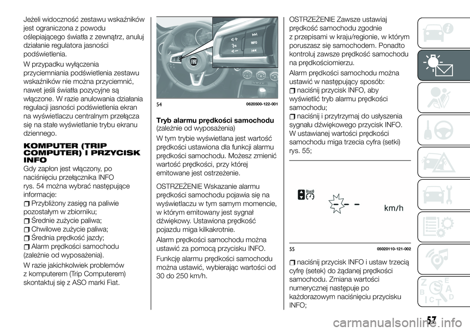 FIAT 124 SPIDER 2019 Instrukcja obsługi (in Polish) Jeżeli widoczność zestawu wskaźników
jest ograniczona z powodu
oślepiającego światła z zewnątrz, anuluj
działanie regulatora jasności
podświetlenia.
W przypadku wyłączenia
przyciemniani FIAT 124 SPIDER 2019 Instrukcja obsługi (in Polish) Jeżeli widoczność zestawu wskaźników
jest ograniczona z powodu
oślepiającego światła z zewnątrz, anuluj
działanie regulatora jasności
podświetlenia.
W przypadku wyłączenia
przyciemniani