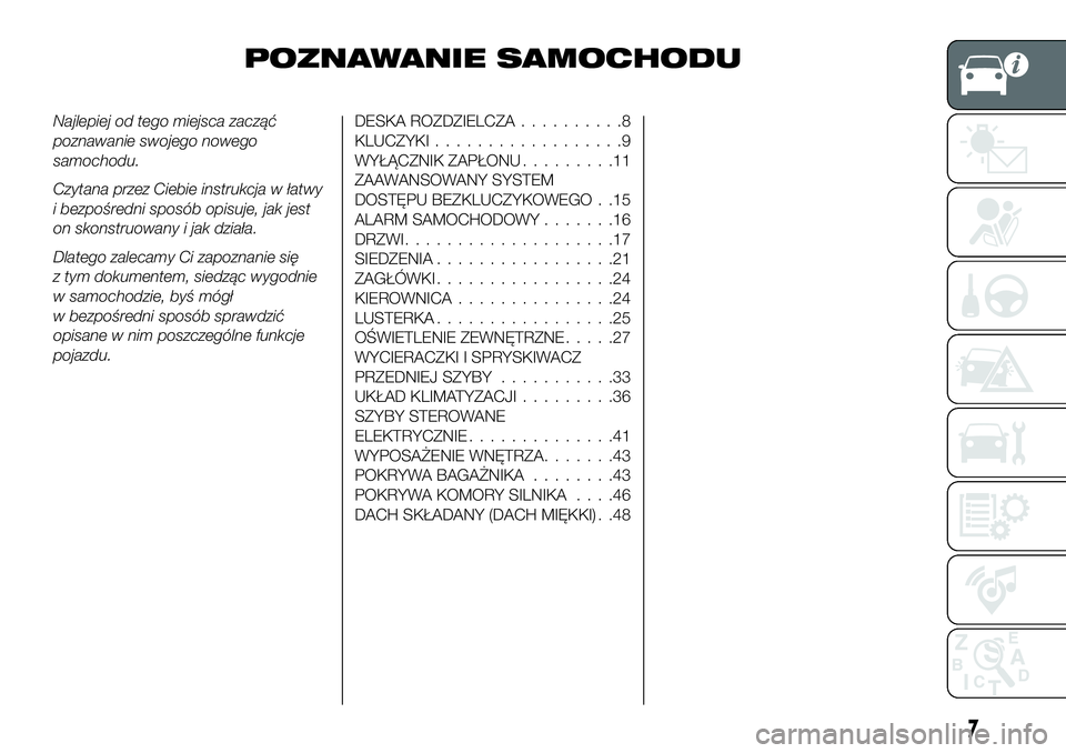 FIAT 124 SPIDER 2021 Instrukcja obsługi (in Polish) POZNAWANIE SAMOCHODU
Najlepiej od tego miejsca zacząć
poznawanie swojego nowego
samochodu.
Czytana przez Ciebie instrukcja w łatwy
i bezpośredni sposób opisuje, jak jest
on skonstruowany i jak dz FIAT 124 SPIDER 2021 Instrukcja obsługi (in Polish) POZNAWANIE SAMOCHODU
Najlepiej od tego miejsca zacząć
poznawanie swojego nowego
samochodu.
Czytana przez Ciebie instrukcja w łatwy
i bezpośredni sposób opisuje, jak jest
on skonstruowany i jak dz