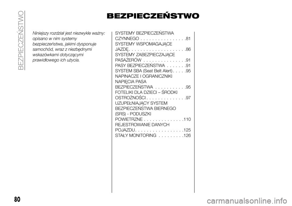 FIAT 124 SPIDER 2019 Instrukcja obsługi (in Polish) BEZPIECZEŃSTWO
Niniejszy rozdział jest niezwykle ważny:
opisano w nim systemy
bezpieczeństwa, jakimi dysponuje
samochód, wraz z niezbędnymi
wskazówkami dotyczącymi
prawidłowego ich użycia.SY FIAT 124 SPIDER 2019 Instrukcja obsługi (in Polish) BEZPIECZEŃSTWO
Niniejszy rozdział jest niezwykle ważny:
opisano w nim systemy
bezpieczeństwa, jakimi dysponuje
samochód, wraz z niezbędnymi
wskazówkami dotyczącymi
prawidłowego ich użycia.SY