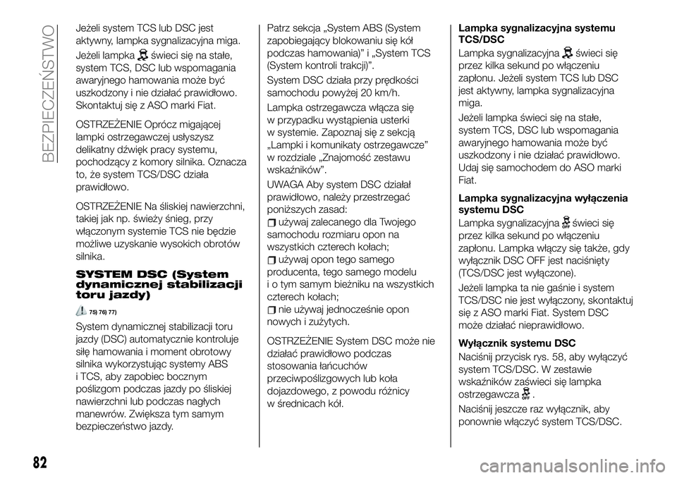 FIAT 124 SPIDER 2021  Instrukcja obsługi (in Polish) Jeżeli system TCS lub DSC jest
aktywny, lampka sygnalizacyjna miga.
Jeżeli lampka
świeci się na stałe,
system TCS, DSC lub wspomagania
awaryjnego hamowania może być
uszkodzony i nie działać p