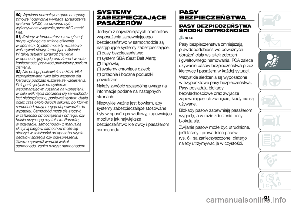 FIAT 124 SPIDER 2021  Instrukcja obsługi (in Polish) 80)Wymiana normalnych opon na opony
zimowe i odwrotnie wymaga sprawdzenia
systemu TPMS, co powinno być
wykonywane wyłącznie przez ASO marki
Fiat.
81)Zmiany w temperaturze zewnętrznej
mogą wpłyn�