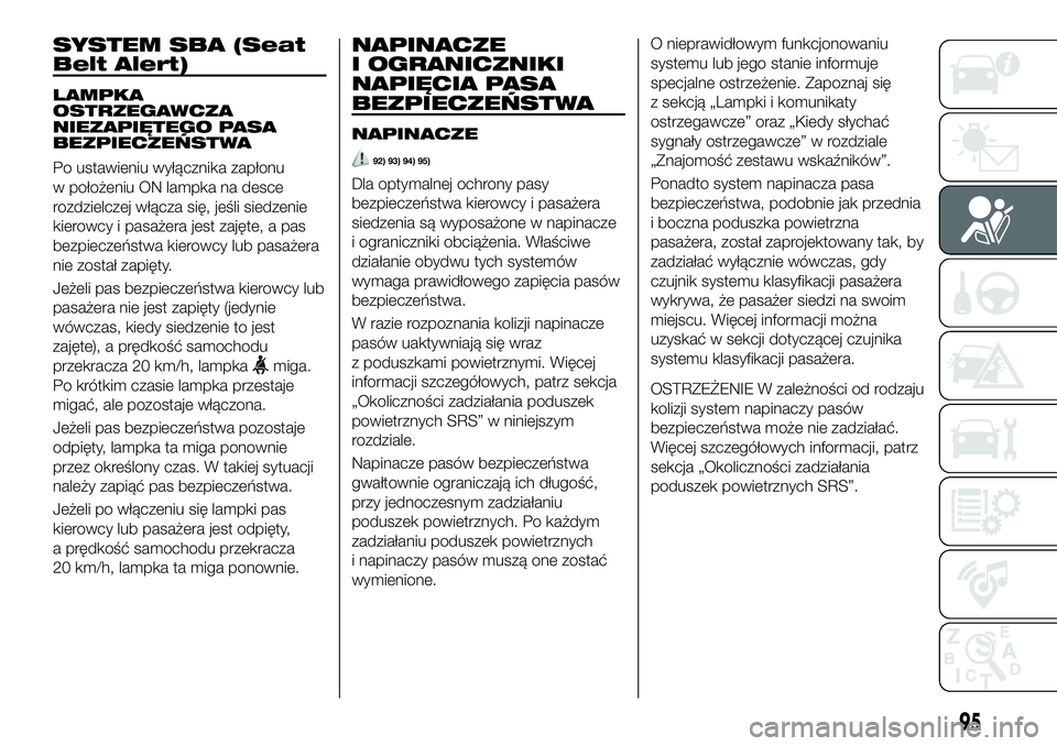 FIAT 124 SPIDER 2019 Instrukcja obsługi (in Polish) SYSTEM SBA (Seat
Belt Alert)
LAMPKA
OSTRZEGAWCZA
NIEZAPIĘTEGO PASA
BEZPIECZEŃSTWA
Po ustawieniu wyłącznika zapłonu
w położeniu ON lampka na desce
rozdzielczej włącza się, jeśli siedzenie
ki FIAT 124 SPIDER 2019 Instrukcja obsługi (in Polish) SYSTEM SBA (Seat
Belt Alert)
LAMPKA
OSTRZEGAWCZA
NIEZAPIĘTEGO PASA
BEZPIECZEŃSTWA
Po ustawieniu wyłącznika zapłonu
w położeniu ON lampka na desce
rozdzielczej włącza się, jeśli siedzenie
ki