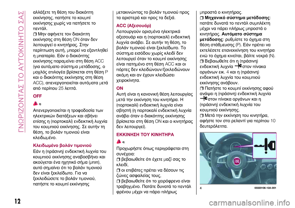 FIAT 124 SPIDER 2018 ΒΙΒΛΙΟ ΧΡΗΣΗΣ ΚΑΙ ΣΥΝΤΗΡΗΣΗΣ (in Greek) αλλάξετε τη θέση του διακόπτη
εκκίνησης,πατήστε το κουμπί
εκκίνησης χωρίς ναπατήσετε το
πεντάλ.
Μην αφήνετε FIAT 124 SPIDER 2018 ΒΙΒΛΙΟ ΧΡΗΣΗΣ ΚΑΙ ΣΥΝΤΗΡΗΣΗΣ (in Greek) αλλάξετε τη θέση του διακόπτη
εκκίνησης,πατήστε το κουμπί
εκκίνησης χωρίς ναπατήσετε το
πεντάλ.
Μην αφήνετε