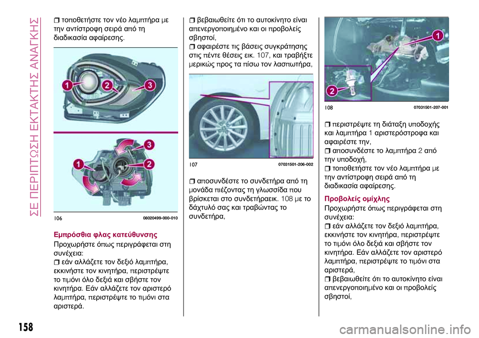 FIAT 124 SPIDER 2018  ΒΙΒΛΙΟ ΧΡΗΣΗΣ ΚΑΙ ΣΥΝΤΗΡΗΣΗΣ (in Greek) τοποθετήστε τον νέο λαμπτήραμε
την αντίστροφη σειρά απότη
διαδικασία αφαίρεσης.
Εμπρόσθια φλας κατεύθυνσης
