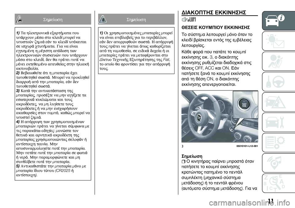 FIAT 124 SPIDER 2020  ΒΙΒΛΙΟ ΧΡΗΣΗΣ ΚΑΙ ΣΥΝΤΗΡΗΣΗΣ (in Greek) Σημείωση
1)Τα ηλεκτρονικάεξαρτήματαπου
υπάρχουνμέσα στο κλειδίμπορείνα
υποστούνζημιάεάν το κλειδίυπόκειτα