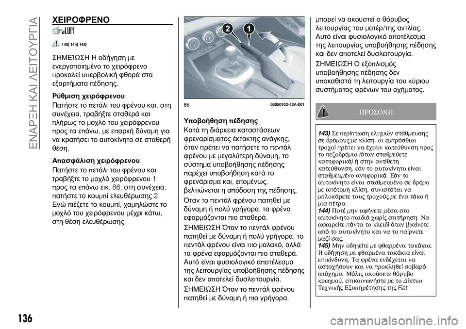 FIAT 124 SPIDER 2021 ΒΙΒΛΙΟ ΧΡΗΣΗΣ ΚΑΙ ΣΥΝΤΗΡΗΣΗΣ (in Greek) ΧΕΙΡΟΦΡΕΝΟ
143) 144) 145)
ΣΗΜΕΊΩΣΗ Η οδήγησημε
ενεργοποιημένο το χειρόφρενο
προκαλεί υπερβολική φθορά στα
εξαρτήμ FIAT 124 SPIDER 2021 ΒΙΒΛΙΟ ΧΡΗΣΗΣ ΚΑΙ ΣΥΝΤΗΡΗΣΗΣ (in Greek) ΧΕΙΡΟΦΡΕΝΟ
143) 144) 145)
ΣΗΜΕΊΩΣΗ Η οδήγησημε
ενεργοποιημένο το χειρόφρενο
προκαλεί υπερβολική φθορά στα
εξαρτήμ