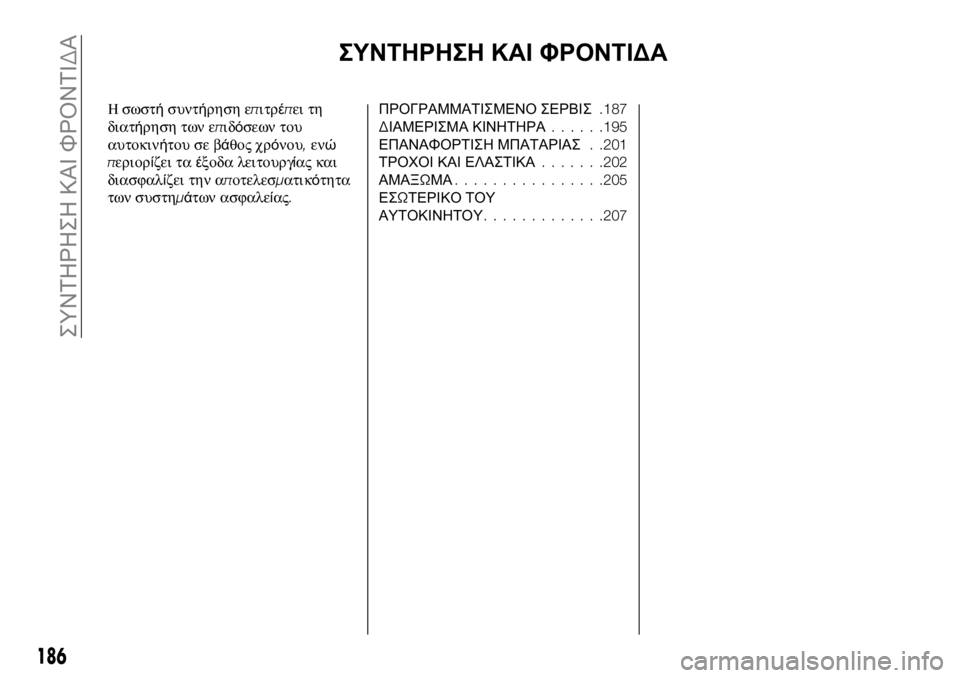 FIAT 124 SPIDER 2021 ΒΙΒΛΙΟ ΧΡΗΣΗΣ ΚΑΙ ΣΥΝΤΗΡΗΣΗΣ (in Greek) ΣΥΝΤΗΡΗΣΗ ΚΑΙ ΦΡΟΝΤΙΔΑ
Η σωστήσυντήρηση επιτρέπει τη
διατήρηση των επιδόσεων του
αυτοκινήτου σε βάθος χρόνο FIAT 124 SPIDER 2021 ΒΙΒΛΙΟ ΧΡΗΣΗΣ ΚΑΙ ΣΥΝΤΗΡΗΣΗΣ (in Greek) ΣΥΝΤΗΡΗΣΗ ΚΑΙ ΦΡΟΝΤΙΔΑ
Η σωστήσυντήρηση επιτρέπει τη
διατήρηση των επιδόσεων του
αυτοκινήτου σε βάθος χρόνο