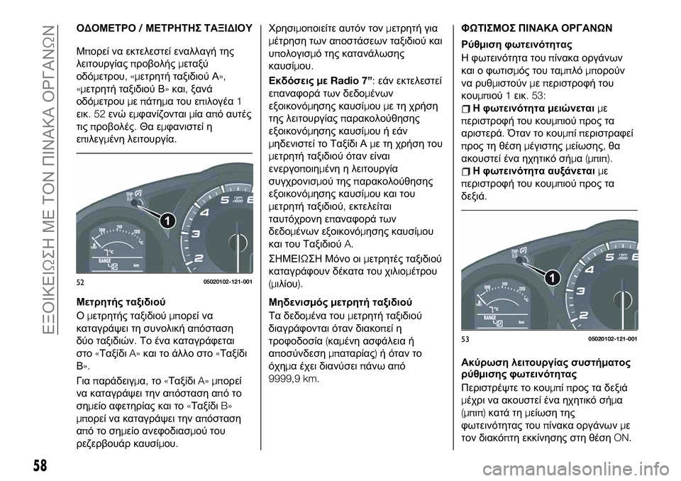 FIAT 124 SPIDER 2020  ΒΙΒΛΙΟ ΧΡΗΣΗΣ ΚΑΙ ΣΥΝΤΗΡΗΣΗΣ (in Greek) ΟΔΟΜΕΤΡΟ/ΜΕΤΡΗΤΗΣ ΤΑΞΙΔΙΟΥ
Μπορεί να εκτελεστεί εναλλαγή της
λειτουργίαςπροβολήςμεταξύ
οδόμετρου,«μετρητή