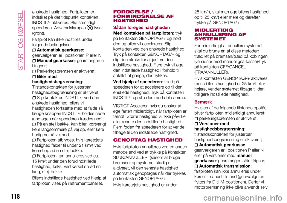 FIAT 124 SPIDER 2018 Brugs- og vedligeholdelsesvejledning (in Danish) ønskede hastighed. Fartpiloten er
indstillet på det tidspunkt kontakten
INDSTIL/- aktiveres. Slip samtidigt
speederen. Advarselslampen
lyser
(grønt).
Fartpilot kan ikke indstilles under
følgende b FIAT 124 SPIDER 2018 Brugs- og vedligeholdelsesvejledning (in Danish) ønskede hastighed. Fartpiloten er
indstillet på det tidspunkt kontakten
INDSTIL/- aktiveres. Slip samtidigt
speederen. Advarselslampen
lyser
(grønt).
Fartpilot kan ikke indstilles under
følgende b