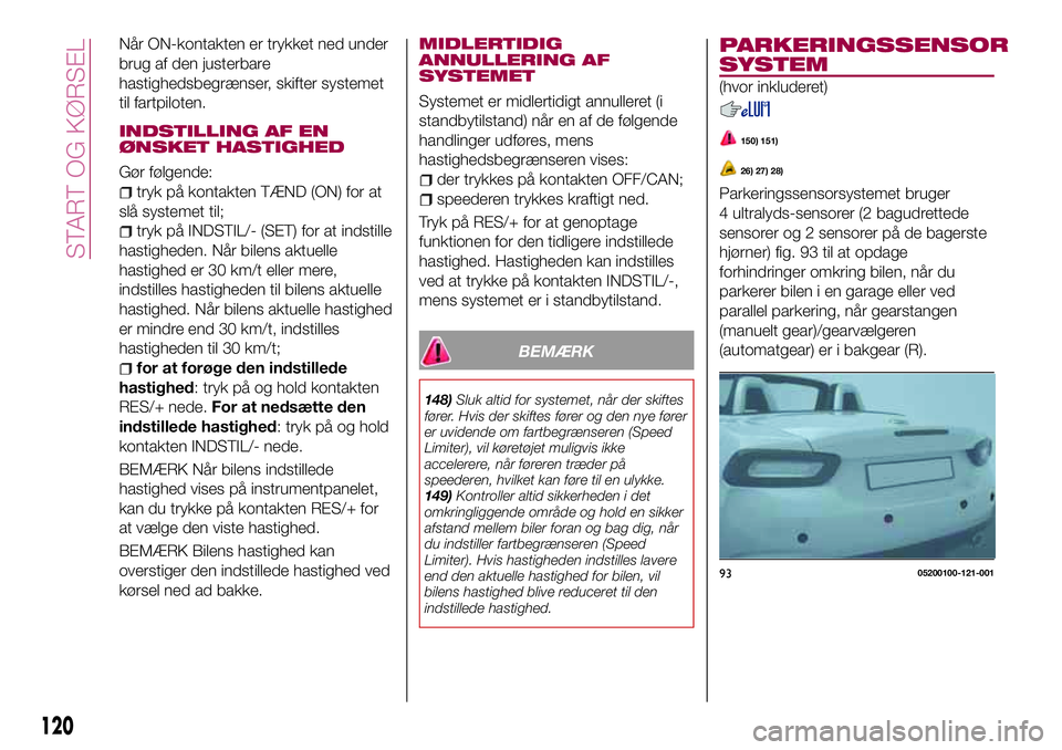 FIAT 124 SPIDER 2018 Brugs- og vedligeholdelsesvejledning (in Danish) Når ON-kontakten er trykket ned under
brug af den justerbare
hastighedsbegrænser, skifter systemet
til fartpiloten.
INDSTILLING AF EN
ØNSKET HASTIGHED
Gør følgende:
tryk på kontakten TÆND (ON) FIAT 124 SPIDER 2018 Brugs- og vedligeholdelsesvejledning (in Danish) Når ON-kontakten er trykket ned under
brug af den justerbare
hastighedsbegrænser, skifter systemet
til fartpiloten.
INDSTILLING AF EN
ØNSKET HASTIGHED
Gør følgende:
tryk på kontakten TÆND (ON)