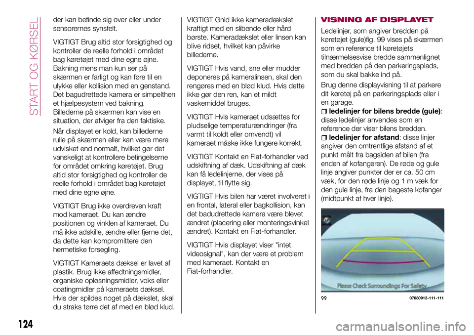 FIAT 124 SPIDER 2018 Brugs- og vedligeholdelsesvejledning (in Danish) der kan befinde sig over eller under
sensorernes synsfelt.
VIGTIGT Brug altid stor forsigtighed og
kontroller de reelle forhold i området
bag køretøjet med dine egne øjne.
Bakning mens man kun ser FIAT 124 SPIDER 2018 Brugs- og vedligeholdelsesvejledning (in Danish) der kan befinde sig over eller under
sensorernes synsfelt.
VIGTIGT Brug altid stor forsigtighed og
kontroller de reelle forhold i området
bag køretøjet med dine egne øjne.
Bakning mens man kun ser