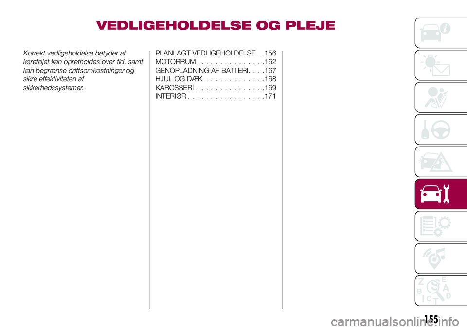 FIAT 124 SPIDER 2018 Brugs- og vedligeholdelsesvejledning (in Danish) VEDLIGEHOLDELSE OG PLEJE
Korrekt vedligeholdelse betyder af
køretøjet kan opretholdes over tid, samt
kan begrænse driftsomkostninger og
sikre effektiviteten af
sikkerhedssystemer.PLANLAGT VEDLIGEHO FIAT 124 SPIDER 2018 Brugs- og vedligeholdelsesvejledning (in Danish) VEDLIGEHOLDELSE OG PLEJE
Korrekt vedligeholdelse betyder af
køretøjet kan opretholdes over tid, samt
kan begrænse driftsomkostninger og
sikre effektiviteten af
sikkerhedssystemer.PLANLAGT VEDLIGEHO