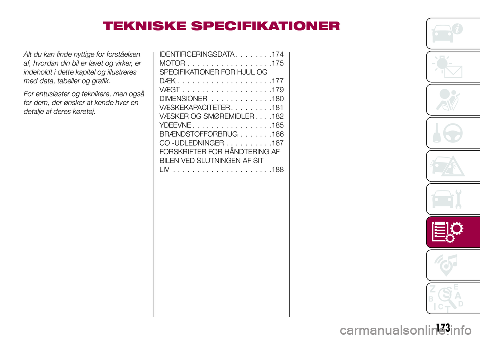 FIAT 124 SPIDER 2018  Brugs- og vedligeholdelsesvejledning (in Danish) TEKNISKE SPECIFIKATIONER
Alt du kan finde nyttige for forståelsen
af, hvordan din bil er lavet og virker, er
indeholdt i dette kapitel og illustreres
med data, tabeller og grafik.
For entusiaster og 