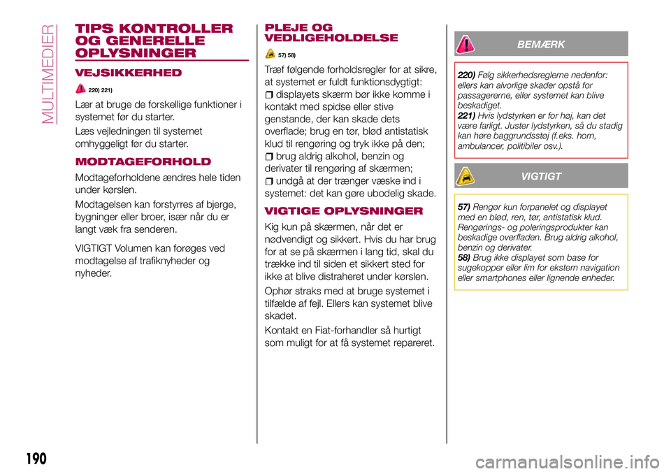 FIAT 124 SPIDER 2018  Brugs- og vedligeholdelsesvejledning (in Danish) TIPS KONTROLLER
OG GENERELLE
OPLYSNINGER
VEJSIKKERHED
220) 221)
Lær at bruge de forskellige funktioner i
systemet før du starter.
Læs vejledningen til systemet
omhyggeligt før du starter.
MODTAGEF