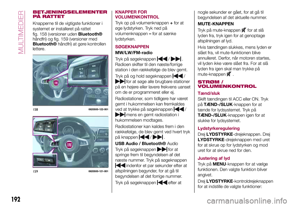 FIAT 124 SPIDER 2018 Brugs- og vedligeholdelsesvejledning (in Danish) BETJENINGSELEMENTER
PÅ RATTET
Knapperne til de vigtigste funktioner i
systemet er installeret på rattet
fig. 158 (versioner uden
Bluetooth®
håndfri) og fig. 159 (versioner med
Bluetooth®håndfri) FIAT 124 SPIDER 2018 Brugs- og vedligeholdelsesvejledning (in Danish) BETJENINGSELEMENTER
PÅ RATTET
Knapperne til de vigtigste funktioner i
systemet er installeret på rattet
fig. 158 (versioner uden
Bluetooth®
håndfri) og fig. 159 (versioner med
Bluetooth®håndfri)