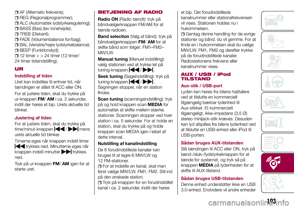 FIAT 124 SPIDER 2018  Brugs- og vedligeholdelsesvejledning (in Danish) AF (Alternativ frekvens);
REG (Regionalprogrammer);
ALC (Automatisk lydstyrkeregulering);
BASS (Bas) (lav tonehøjde);
TREB (Diskant);
FADE (Volumenbalance for/bag);
BAL (Venstre/højre lydstyrkebalan
