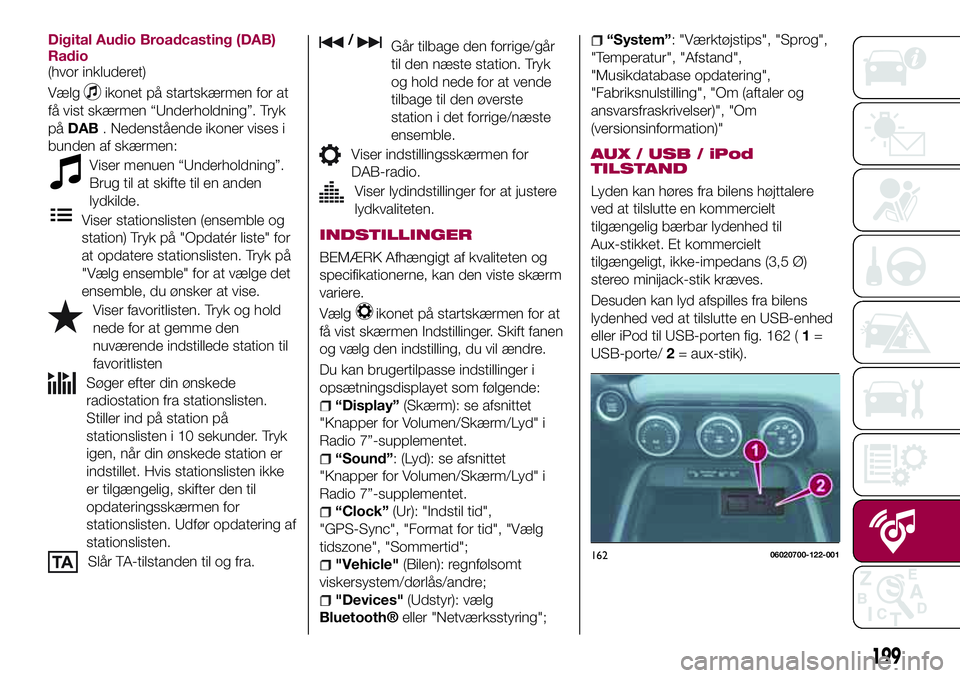 FIAT 124 SPIDER 2018  Brugs- og vedligeholdelsesvejledning (in Danish) Digital Audio Broadcasting (DAB)
Radio
(hvor inkluderet)
Vælg
ikonet på startskærmen for at
få vist skærmen “Underholdning”. Tryk
påDAB. Nedenstående ikoner vises i
bunden af skærmen:
Vise