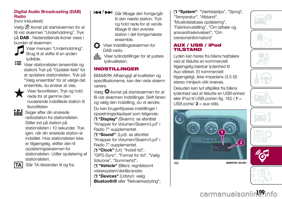 FIAT 124 SPIDER 2018 Brugs- og vedligeholdelsesvejledning (in Danish) Digital Audio Broadcasting (DAB)
Radio
(hvor inkluderet)
Vælg
ikonet på startskærmen for at
få vist skærmen “Underholdning”. Tryk
påDAB. Nedenstående ikoner vises i
bunden af skærmen:
Vise FIAT 124 SPIDER 2018 Brugs- og vedligeholdelsesvejledning (in Danish) Digital Audio Broadcasting (DAB)
Radio
(hvor inkluderet)
Vælg
ikonet på startskærmen for at
få vist skærmen “Underholdning”. Tryk
påDAB. Nedenstående ikoner vises i
bunden af skærmen:
Vise