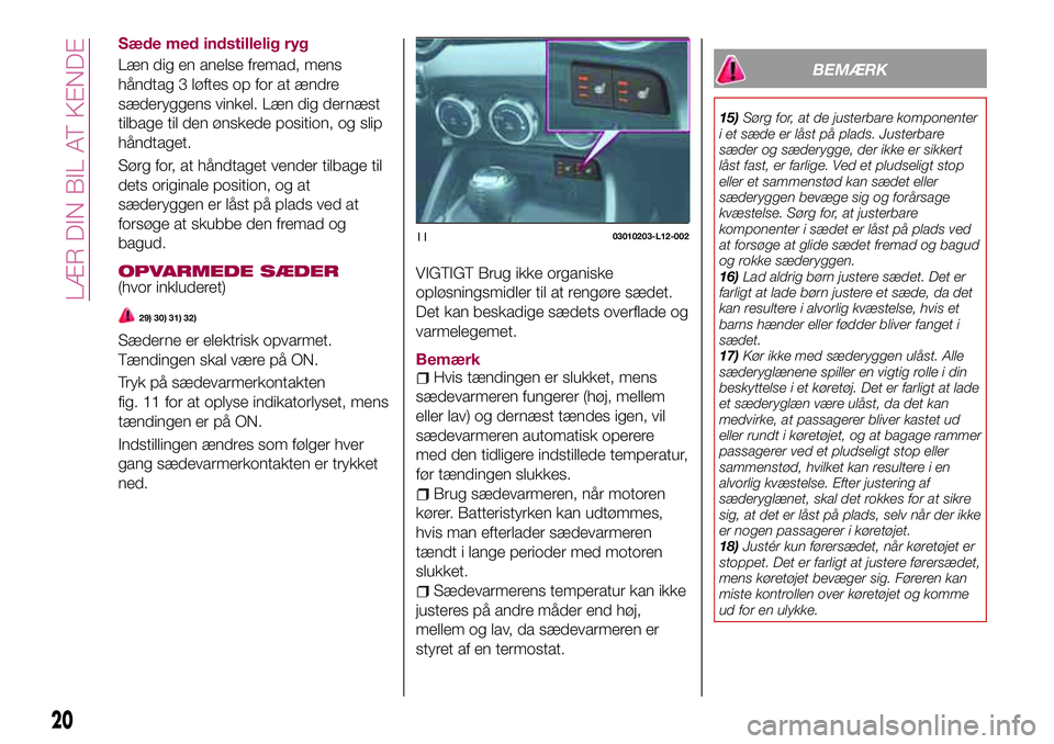 FIAT 124 SPIDER 2018 Brugs- og vedligeholdelsesvejledning (in Danish) Sæde med indstillelig ryg
Læn dig en anelse fremad, mens
håndtag 3 løftes op for at ændre
sæderyggens vinkel. Læn dig dernæst
tilbage til den ønskede position, og slip
håndtaget.
Sørg for, FIAT 124 SPIDER 2018 Brugs- og vedligeholdelsesvejledning (in Danish) Sæde med indstillelig ryg
Læn dig en anelse fremad, mens
håndtag 3 løftes op for at ændre
sæderyggens vinkel. Læn dig dernæst
tilbage til den ønskede position, og slip
håndtaget.
Sørg for,