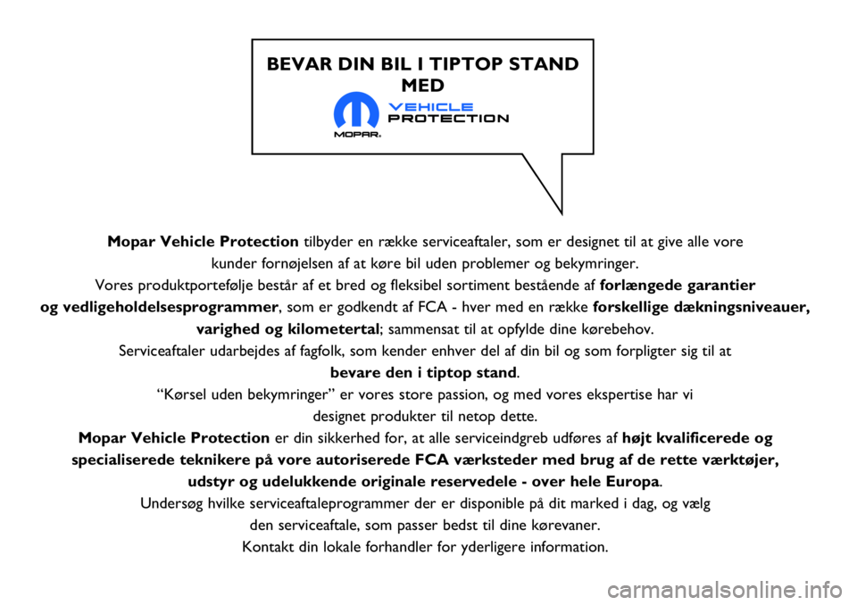 FIAT 124 SPIDER 2018 Brugs- og vedligeholdelsesvejledning (in Danish) Mopar Vehicle Protectiontilbyder en række serviceaftaler, som er designet til at give alle vore
kunder fornøjelsen af at køre bil uden problemer og bekymringer.
Vores produktportefølje består a FIAT 124 SPIDER 2018 Brugs- og vedligeholdelsesvejledning (in Danish) Mopar Vehicle Protectiontilbyder en række serviceaftaler, som er designet til at give alle vore
kunder fornøjelsen af at køre bil uden problemer og bekymringer.
Vores produktportefølje består a