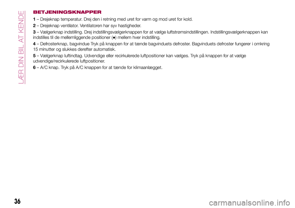 FIAT 124 SPIDER 2018  Brugs- og vedligeholdelsesvejledning (in Danish) BETJENINGSKNAPPER
1– Drejeknap temperatur. Drej den i retning med uret for varm og mod uret for kold.
2– Drejeknap ventilator. Ventilatoren har syv hastigheder.
3– Vælgerknap indstilling. Drej 