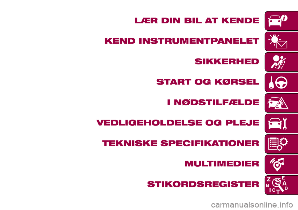 FIAT 124 SPIDER 2018  Brugs- og vedligeholdelsesvejledning (in Danish) LÆR DIN BIL AT KENDE
KEND INSTRUMENTPANELET
SIKKERHED
START OG KØRSEL
I NØDSTILFÆLDE
VEDLIGEHOLDELSE OG PLEJE
TEKNISKE SPECIFIKATIONER
MULTIMEDIER
STIKORDSREGISTER 