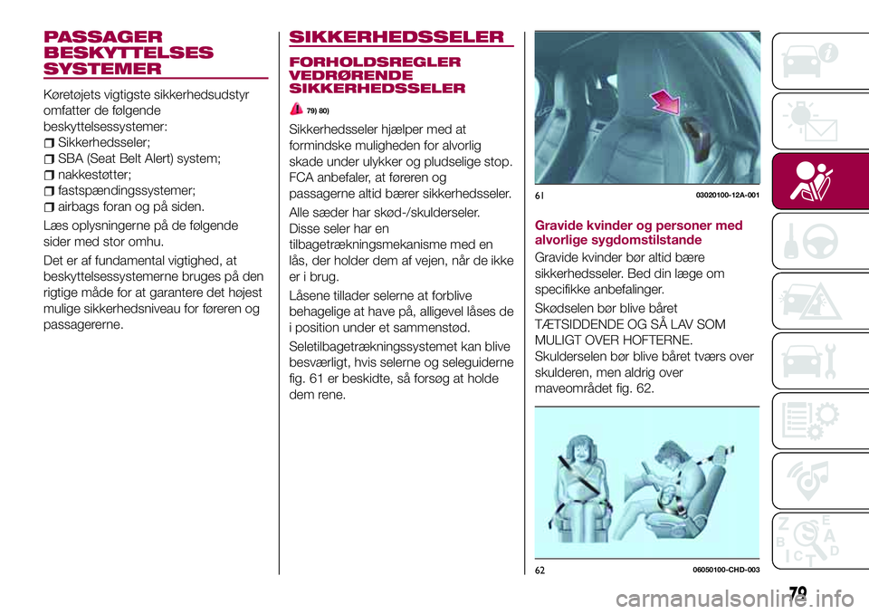 FIAT 124 SPIDER 2018  Brugs- og vedligeholdelsesvejledning (in Danish) PASSAGER
BESKYTTELSES
SYSTEMER
Køretøjets vigtigste sikkerhedsudstyr
omfatter de følgende
beskyttelsessystemer:
Sikkerhedsseler;
SBA (Seat Belt Alert) system;
nakkestøtter;
fastspændingssystemer;