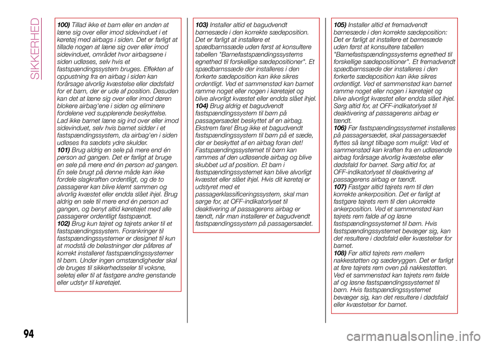 FIAT 124 SPIDER 2018  Brugs- og vedligeholdelsesvejledning (in Danish) 100)Tillad ikke et barn eller en anden at
læne sig over eller imod sidevinduet i et
køretøj med airbags i siden. Det er farligt at
tillade nogen at læne sig over eller imod
sidevinduet, området h