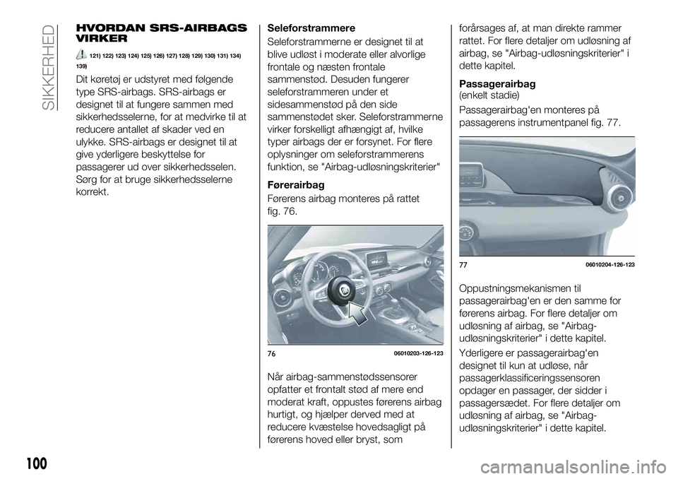 FIAT 124 SPIDER 2021 Brugs- og vedligeholdelsesvejledning (in Danish) HVORDAN SRS-AIRBAGS
VIRKER
121) 122) 123) 124) 125) 126) 127) 128) 129) 130) 131) 134)
139)
Dit køretøj er udstyret med følgende
type SRS-airbags. SRS-airbags er
designet til at fungere sammen med
FIAT 124 SPIDER 2021 Brugs- og vedligeholdelsesvejledning (in Danish) HVORDAN SRS-AIRBAGS
VIRKER
121) 122) 123) 124) 125) 126) 127) 128) 129) 130) 131) 134)
139)
Dit køretøj er udstyret med følgende
type SRS-airbags. SRS-airbags er
designet til at fungere sammen med