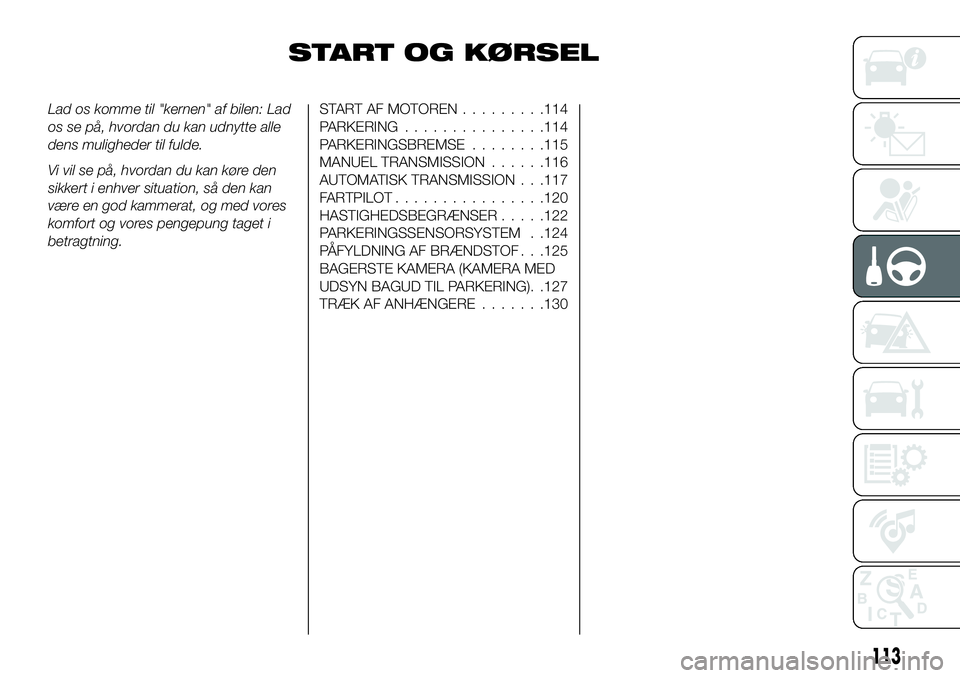FIAT 124 SPIDER 2021  Brugs- og vedligeholdelsesvejledning (in Danish) START OG KØRSEL
Lad os komme til "kernen" af bilen: Lad
os se på, hvordan du kan udnytte alle
dens muligheder til fulde.
Vi vil se på, hvordan du kan køre den
sikkert i enhver situation, s