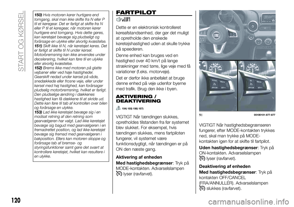 FIAT 124 SPIDER 2021 Brugs- og vedligeholdelsesvejledning (in Danish) 150)Hvis motoren kører hurtigere end
tomgang, skal man ikke skifte fra N eller P
til et køregear. Det er farligt at skifte fra N
eller P til et køregear, når motoren kører
hurtigere end tomgang. FIAT 124 SPIDER 2021 Brugs- og vedligeholdelsesvejledning (in Danish) 150)Hvis motoren kører hurtigere end
tomgang, skal man ikke skifte fra N eller P
til et køregear. Det er farligt at skifte fra N
eller P til et køregear, når motoren kører
hurtigere end tomgang.